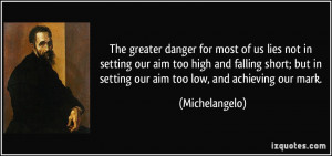 ... aim too high and falling short; but in setting our aim too low, and