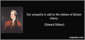 Our sympathy is cold to the relation of distant misery. - Edward ...