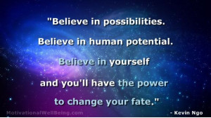 Believe in possibilities. Believe in human potential. Believe in ...