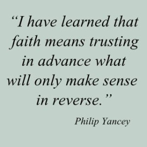 ... in advance what will only make sense in reverse” ~ Faith Quote