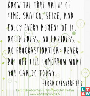 ... No idleness, no laziness, no procrastination; Never put off till