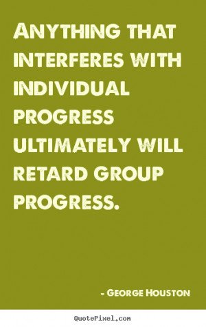 ... with individual progress ultimately will retard group progress