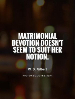 Matrimonial devotion doesn't seem to suit her notion. Picture Quote #1