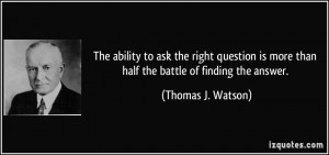 The ability to ask the right question is more than half the battle of ...