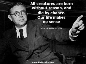 ... . Our life makes no sense - Jean-Paul Sartre Quotes - StatusMind.com