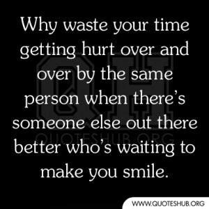 ... someone else out there better who’s waiting to make you smile