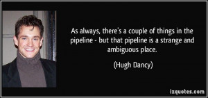 always, there's a couple of things in the pipeline - but that pipeline ...