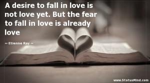... in love is not love yet. But the fear to fall in love is already love