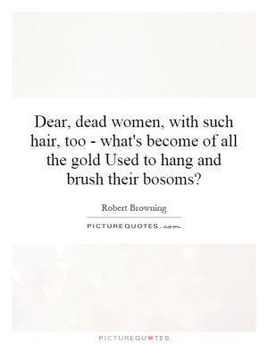 ... of all the gold Used to hang and brush their bosoms? Picture Quote #1