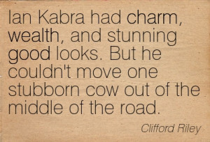 ... Move One Stubborn Cow Out Of The Middle Of The Road. - Clifford Riley
