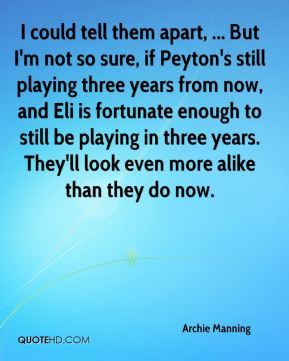 Archie Manning - I could tell them apart, ... But I'm not so sure, if ...