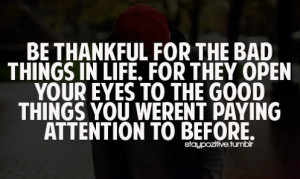 be-thankful-for-the-bad-things-in-life-for-they-open-your-eyes-to-the ...