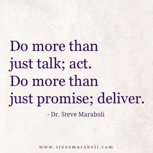 Do more than just talk; act. Do more than just promise; deliver ...