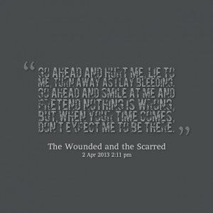 Quotes Picture: go ahead and hurt me, lie to me, turn away as i lay ...