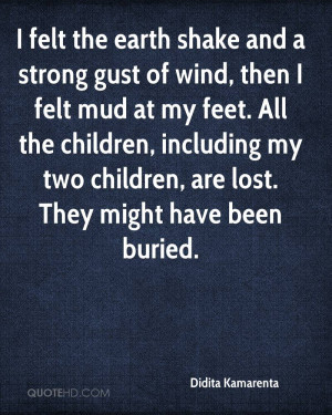 felt the earth shake and a strong gust of wind, then I felt mud at ...