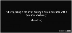 Public speaking is the art of diluting a two-minute idea with a two ...