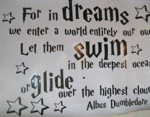 Dumbledore: [to Professor Snape] For in dreams, we enter a world that ...