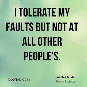 tolerate my faults but not at all other people's.