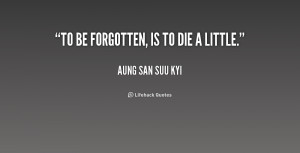 quote-Aung-San-Suu-Kyi-to-be-forgotten-is-to-die-a-193475.png