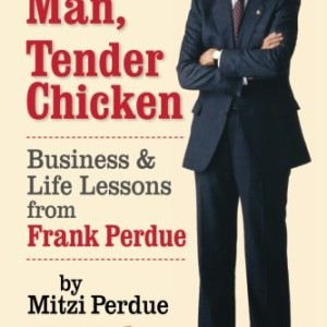 Tough Man, Tender Chicken: Business and Life Lessons from Frank Perdue