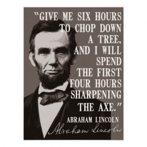Abraham Lincoln Give Me Six Hours To Chop Down A Tree And I Will