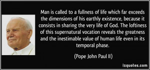 ... inestimable value of human life even in its temporal phase. - Pope