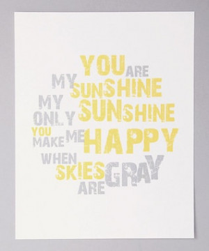 You Are My Sunshine...My Daddy would sing this to me...now I call my ...