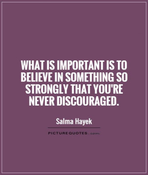 Believe Quotes Important Quotes Salma Hayek Quotes