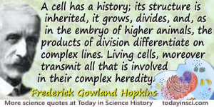 Frederick Gowland Hopkins quote: A cell has a history; its structure ...