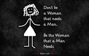 Don't be a Woman that needs a Man | Quotes on Slapix.com
