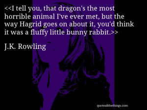 Rowling - quote-I tell you, that dragon’s the most horrible ...