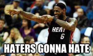 haters gonna hate - Lebron James