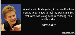 quote-when-i-was-in-kindergarten-it-took-me-like-three-months-to-learn ...