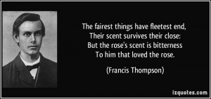 fleetest end, Their scent survives their close: But the rose's scent ...