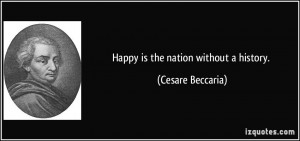 Happy is the nation without a history. - Cesare Beccaria