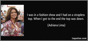 ... strapless top. When I got to the end the top was down. - Adriana Lima
