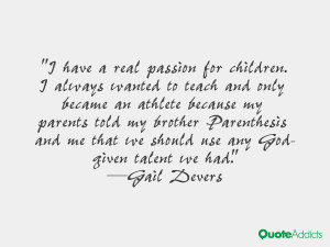 have a real passion for children. I always wanted to teach and only ...