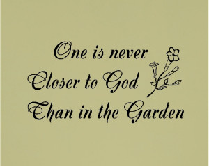 ... god than in the garden one is never closer to god than in the garden