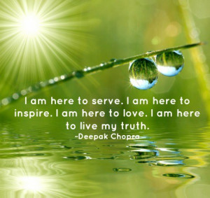 ... serve. I am here to inspire. I am here to love. I am here to live my