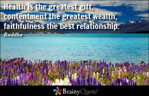 ... contentment the greatest wealth, faithfulness the best relationship