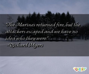 The Marines returned fire , but the attackers escaped and we have no ...