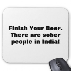 Finish Your Beer. There are sober people in India. Mouse Pad