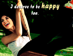 deserve to be happy too Life Quotes