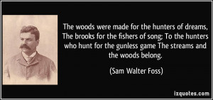 ... the gunless game The streams and the woods belong. - Sam Walter Foss