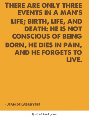 Life quotes - There are only three events in a man's life; birth, life ...