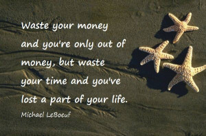 Inspirational Quote of the day: Michael LeBoeuf “Waste your money ...