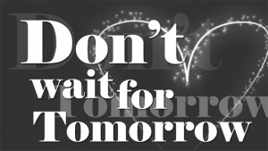 50. Don’t Wait for Tomorrow