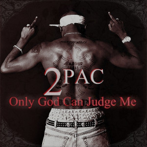 Tupac- only god can judge me