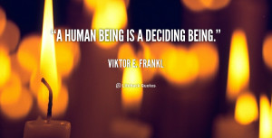 human being is a deciding being.”