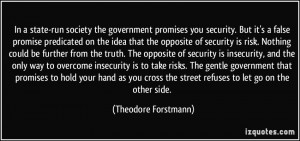 society the government promises you security. But it's a false promise ...